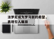 LOL决赛-包含法罗尼成为罗马新的希望，表现引人瞩目的词条